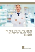 The role of urinary peptide markers in severe renal diseases 6202320451 Book Cover