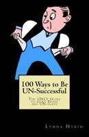 100 Ways to Be Un-Successful: The Only Guide to Being Broke and Un-Happy 1500295639 Book Cover