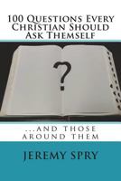 100 Questions Every Christian Should Ask Themself: ...and Those Around Them 1503312100 Book Cover