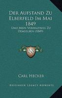 Der Aufstand Zu Elberfeld, Im Mai 1849, Und Mein Verh�ltni� Zu Demselben (Classic Reprint) 1168022819 Book Cover