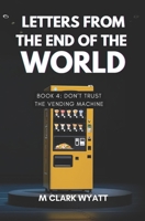Letters From the End of the World: BOOK 4: Don’t Trust the Vending Machine B0F9YVGL4P Book Cover