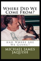 Where Did We Come From?: And Where Are We Going? 1453616926 Book Cover