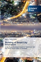 Building of Smart City Innovation: in the Buea Municipal Council of Cameroon and the Vilnius Municipality of Lithuania 6138920260 Book Cover