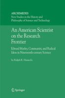 An American Scientist on the Research Frontier: Edward Morley, Community, and Radical Ideas in Nineteenth-Century Science (Archimedes) 1402040881 Book Cover