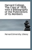 Harvard College. The Class of 1828, with a Bibliography of the Publications of its Members 1113408537 Book Cover