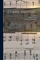 Chapel Melodies: a Collection of Choice Hymns and Tunes, Both Old and New, Designed for the Use of Prayer and Social Meetings and Family Devotion ... 1014555930 Book Cover