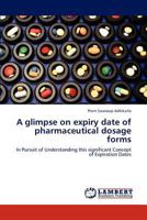 A glimpse on expiry date of pharmaceutical dosage forms: In Pursuit of Understanding this significant Concept of Expiration Dates 3659273295 Book Cover