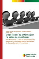 Diagnósticos de Enfermagem na saúde do trabalhador: Um olhar sobre o setor de teleatendimento militar do Centro Integrado de Operações de Defesa Social de Pernambuco 6202036184 Book Cover