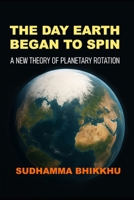 The Day Earth Began to Spin: A New Theory of Planetary Rotation B0FHFT8W72 Book Cover