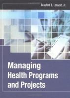 Managing Health Programs and Projects (J-B Public Health/Health Services Text) 0787971855 Book Cover