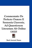 Commentatio De Perfecto Oratore E Sententia Ciceronis, Ad Quaestionem Literariam Ab Ordine (1820) 1161021817 Book Cover