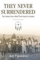 They Never Surrendered: The Lakota Sioux Band That Stayed in Canada 1039167985 Book Cover