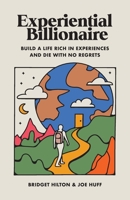 Experiential Billionaire: Build a Life Rich in Experiences and Die With No Regrets B0CFZHZB3J Book Cover