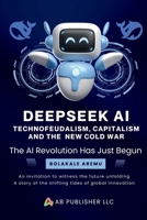 Deepseek AI: Technofeudalism, Capitalism and the New Cold War B0DVSRY9FX Book Cover