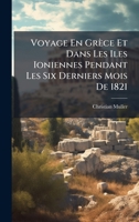 Voyage En Grèce Et Dans Les Iles Ioniennes Pendant Les Six Derniers Mois De 1821 (French Edition) 102384947X Book Cover