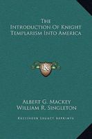 The Introduction Of Knight Templarism Into America 1425366503 Book Cover