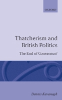Thatcherism and British Politics: The End of Consensus? 0198275218 Book Cover
