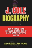 J. Cole Biography: How a Small-Town Dreamer Became One of Rap’s Most Respected Voices (Legends Who Shaped History) B0DXBNVKBC Book Cover