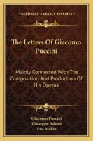 The Letters of Giacomo Puccini: Mainly Connected with the Composition and Production of His Operas 1163157368 Book Cover