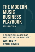 The Modern Music Business Playbook: A Practical Guide For The 2025 Music Industry B0G6X7M6H7 Book Cover