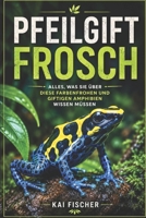 Pfeilgiftfrosch: Alles, was Sie über diese farbenfrohen und giftigen Amphibien wissen müssen (German Edition) B0H5VMKVH1 Book Cover