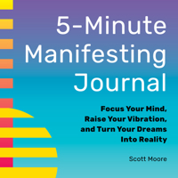 5-Minute Manifesting Journal: Focus Your Mind, Raise Your Vibration, and Turn Your Dreams Into Reality 1638070954 Book Cover