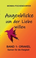 Augenblicke um der Liebe willen: Band 1 - Orakel Samen für die Ewigkeit (German Edition) 3769318714 Book Cover