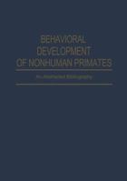 Behavioral Development of Nonhuman Primates: An Abstracted Bibliography 1468461168 Book Cover