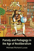 Parody and Pedagogy in the Age of Neoliberalism 1433162660 Book Cover