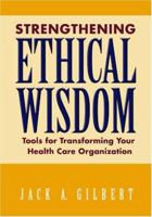 Strengthening Ethical Wisdom: Tools for Transforming Your Health Care Organization 1556483481 Book Cover