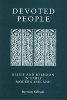 Devoted People: Belief and Religion in Early Modern Ireland OUT OF PRINT (Social and Cultural Values in Early Modern Europe) 0719042003 Book Cover