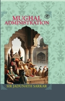 The Mughal Administration, Six Lectures 9353298601 Book Cover