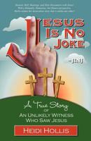 Jesus Is No Joke: A True Story of an Unlikely Witness Who Saw Jesus 0615190057 Book Cover