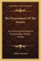 The Descendants of the Stuarts, an Unchronicled Page in England's History... 1166322998 Book Cover