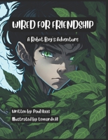 Wired For Friendship: The Robot Boy's Adventure B0CFCN5BT6 Book Cover