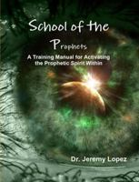 School of the Prophets- A Training Manual for Activating the Prophetic Spirit Within 1300729872 Book Cover