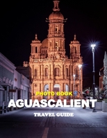 AGUASCALIENT: Cool Pictures That Create an Idea for You About an Amazing Area, Buildings style, Cultural Religious ... All Travels, Hiking and Pictures Lovers B0H7T9N26Q Book Cover