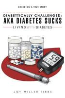 Diabettically Challenged: Aka Diabetes Sucks: Living with Diabetes 1496919750 Book Cover