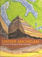 Under Michigan: The Story of Michigan's Rocks and Fossils (Great Lakes Books) 0814330886 Book Cover