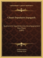 Chants Populaires Espagnols: Quatrains Et Seguidilles Avec Accompagnement Pour Piano (1882) 116033868X Book Cover