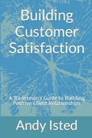 Building Customer Satisfaction: A Tradesman's Guide to Building Positive Client Relationships B0CPCCFTGP Book Cover