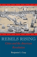 Rebels Rising: Cities and the American Revolution 0195378555 Book Cover