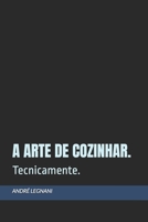 A Arte de Cozinhar.: Tecnicamente. B0DPSV7QM3 Book Cover