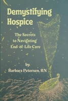 Demystifying Hospice: The Secrets to Navigating End-of-Life Care B0D8B93JBT Book Cover