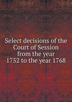 Select Decisions of the Court of Session from the Year 1752 to the Year 1768 551850960X Book Cover