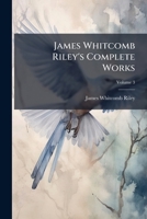 Complete Works of James Whitcomb Riley Volume 3 B00MAQUNZO Book Cover