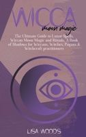 Wicca Moon Magic: The Ultimate Guide to Lunar Spells, Wiccan Moon Magic and Rituals. A Book of Shadows for Wiccans, Witches, Pagans & Witchcraft practitioners 1801686122 Book Cover