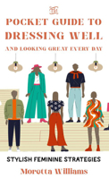The Pocket Guide to Dressing Well and Looking Great Every Day: Stylish Feminine Strategies 1648416802 Book Cover
