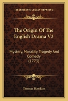 The Origin Of The English Drama V3: Mystery, Morality, Tragedy And Comedy 0548725403 Book Cover