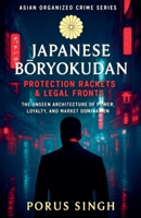 Japanese Boryokudan - Protection Rackets & Legal Fronts, The Unseen Architecture of Power, Loyalty, and Market Domination (Asian Organized Crime) B0G6GJDP9P Book Cover